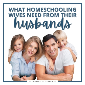 What Homeschooling Wives Need From Their Husbands