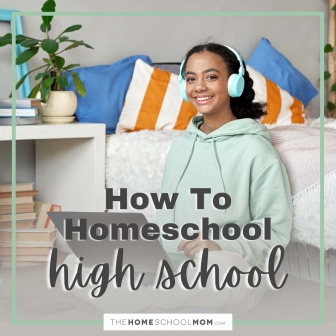 How to Homeschool High School - TheHomeSchoolMom